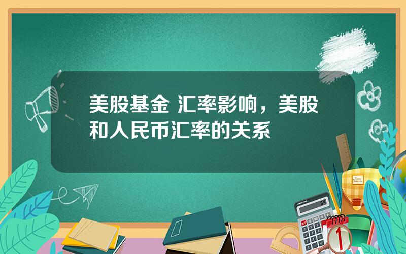 美股基金 汇率影响，美股和人民币汇率的关系